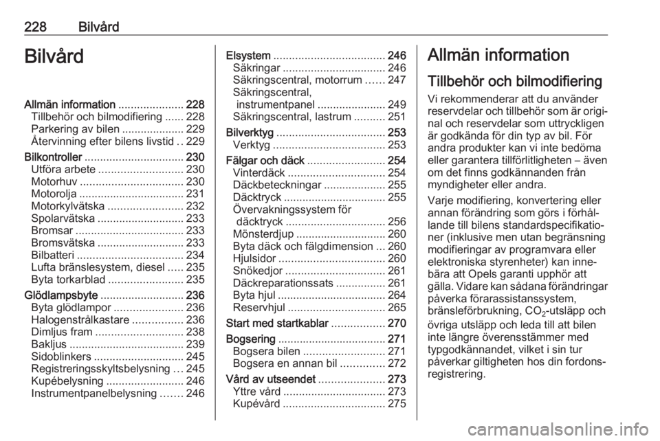 OPEL ASTRA K 2019 Instruktionsbok 228BilvårdBilvårdAllmän information.....................228
Tillbehör och bilmodifiering ......228
Parkering av bilen ....................229
Återvinning efter bilens livstid ..229
Bilkontroller OPEL ASTRA K 2019 Instruktionsbok 228BilvårdBilvårdAllmän information.....................228
Tillbehör och bilmodifiering ......228
Parkering av bilen ....................229
Återvinning efter bilens livstid ..229
Bilkontroller