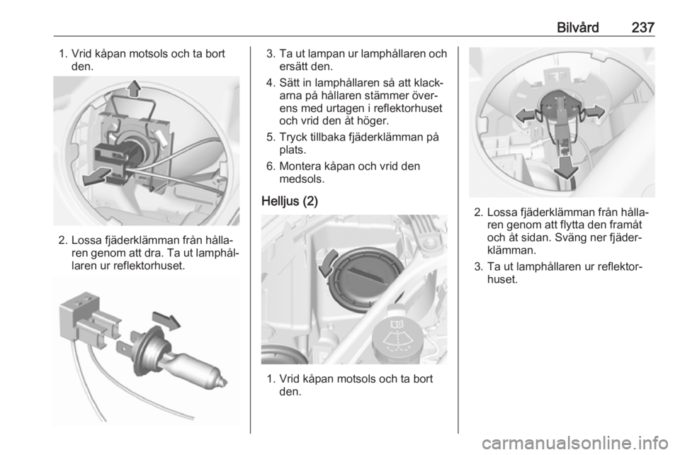OPEL ASTRA K 2019 Instruktionsbok Bilvård2371. Vrid kåpan motsols och ta bortden.
2. Lossa fjäderklämman från hålla‐ren genom att dra. Ta ut lamphål‐laren ur reflektorhuset.
3. Ta ut lampan ur lamphållaren och
ersätt den. OPEL ASTRA K 2019 Instruktionsbok Bilvård2371. Vrid kåpan motsols och ta bortden.
2. Lossa fjäderklämman från hålla‐ren genom att dra. Ta ut lamphål‐laren ur reflektorhuset.
3. Ta ut lampan ur lamphållaren och
ersätt den.