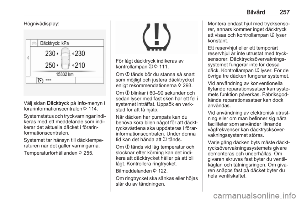 OPEL ASTRA K 2019 Instruktionsbok Bilvård257Högnivådisplay:
Välj sidan Däcktryck på Info-menyn i
förarinformationscentralen 3 114.
Systemstatus och tryckvarningar indi‐
keras med ett meddelande som indi‐
kerar det aktuella OPEL ASTRA K 2019 Instruktionsbok Bilvård257Högnivådisplay:
Välj sidan Däcktryck på Info-menyn i
förarinformationscentralen 3 114.
Systemstatus och tryckvarningar indi‐
keras med ett meddelande som indi‐
kerar det aktuella