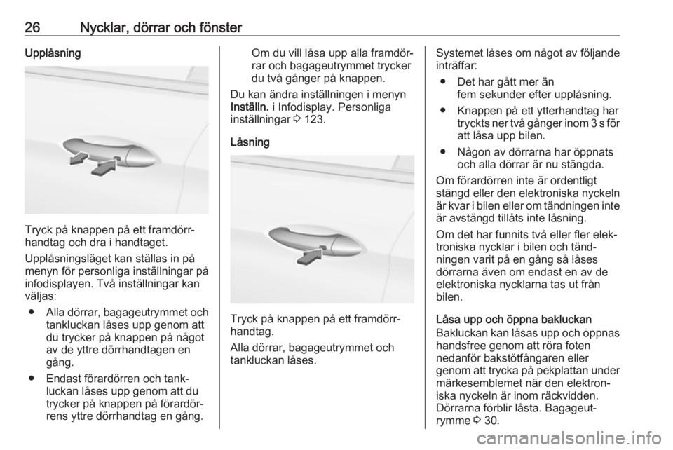 OPEL ASTRA K 2019  Instruktionsbok 26Nycklar, dörrar och fönsterUpplåsning
Tryck på knappen på ett framdörr‐
handtag och dra i handtaget.
Upplåsningsläget kan ställas in på
menyn för personliga inställningar på
infodispl