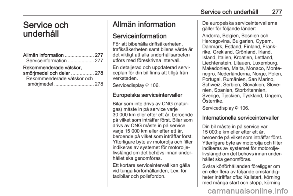 OPEL ASTRA K 2019 Instruktionsbok Service och underhåll277Service och
underhållAllmän information .....................277
Serviceinformation ...................277
Rekommenderade vätskor,
smörjmedel och delar ................278 OPEL ASTRA K 2019 Instruktionsbok Service och underhåll277Service och
underhållAllmän information .....................277
Serviceinformation ...................277
Rekommenderade vätskor,
smörjmedel och delar ................278