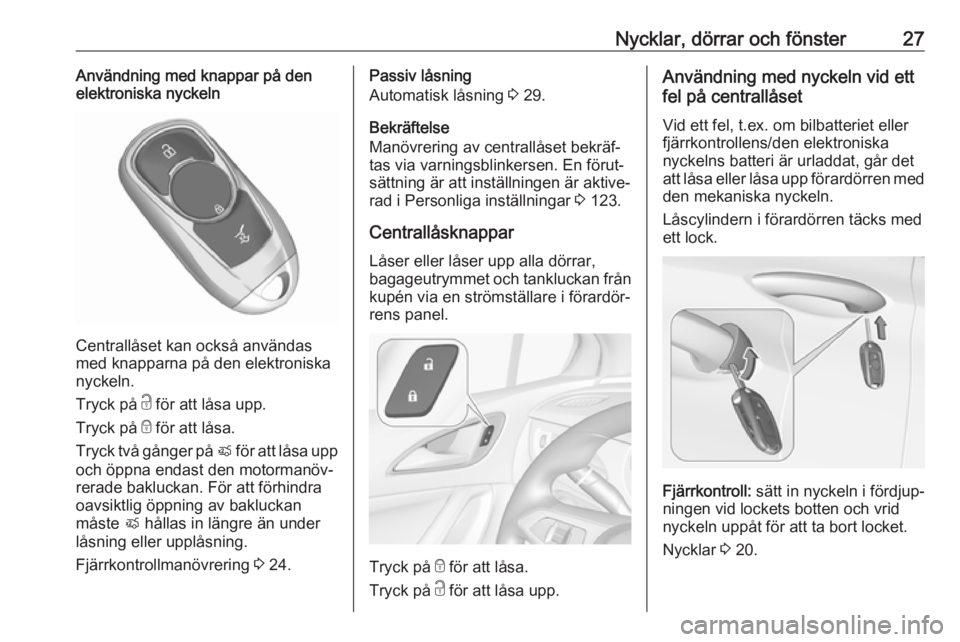 OPEL ASTRA K 2019  Instruktionsbok Nycklar, dörrar och fönster27Användning med knappar på den
elektroniska nyckeln
Centrallåset kan också användas
med knapparna på den elektroniska
nyckeln.
Tryck på  c för att låsa upp.
Tryc