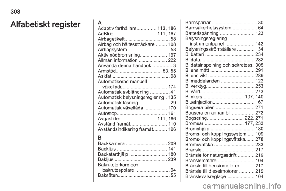 OPEL ASTRA K 2019 Instruktionsbok 308Alfabetiskt registerAAdaptiv farthållare ..............113, 186
AdBlue ................................ 111, 167
Airbagetikett.................................. 58
Airbag och bältessträckare .. OPEL ASTRA K 2019 Instruktionsbok 308Alfabetiskt registerAAdaptiv farthållare ..............113, 186
AdBlue ................................ 111, 167
Airbagetikett.................................. 58
Airbag och bältessträckare ..