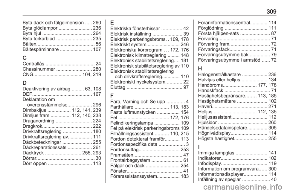 OPEL ASTRA K 2019  Instruktionsbok 309Byta däck och fälgdimension .....260
Byta glödlampor ......................... 236
Byta hjul  ..................................... 264
Byta torkarblad  .......................... 235
Bälten ..