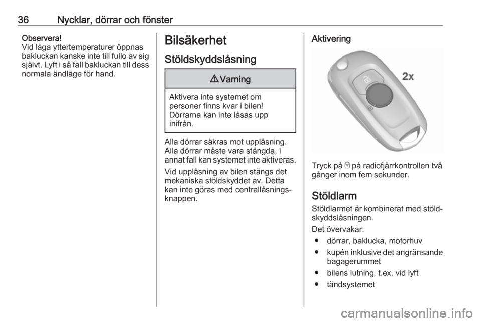 OPEL ASTRA K 2019  Instruktionsbok 36Nycklar, dörrar och fönsterObservera!
Vid låga yttertemperaturer öppnas
bakluckan kanske inte till fullo av sig
självt. Lyft i så fall bakluckan till dess
normala ändläge för hand.Bilsäker