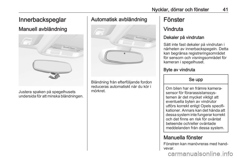 OPEL ASTRA K 2019  Instruktionsbok Nycklar, dörrar och fönster41Innerbackspeglar
Manuell avbländning
Justera spaken på spegelhusets
undersida för att minska bländningen.
Automatisk avbländning
Bländning från efterföljande for