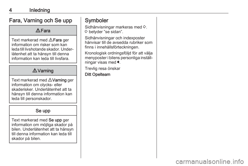 OPEL ASTRA K 2019  Instruktionsbok 4InledningFara, Varning och Se upp9Fara
Text markerad med  9 Fara  ger
information om risker som kan
leda till livshotande skador. Under‐ låtenhet att ta hänsyn till denna
information kan leda til