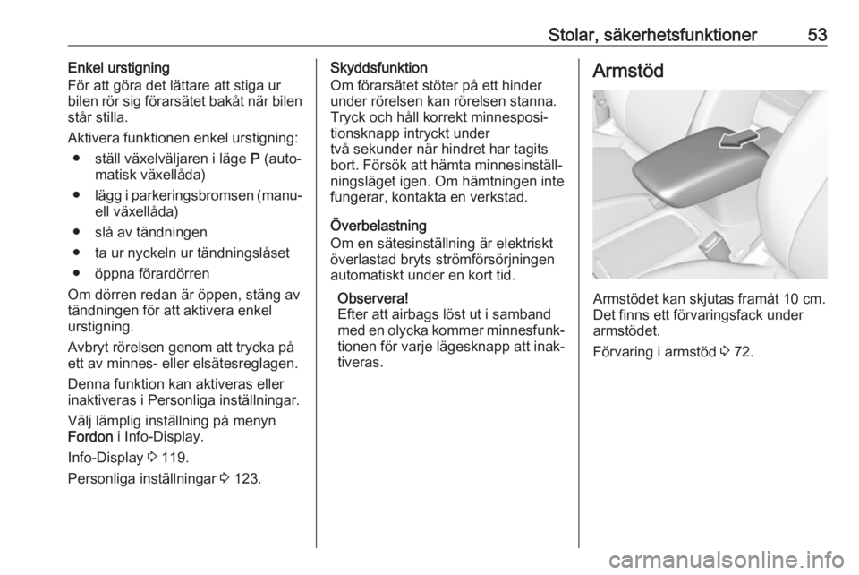 OPEL ASTRA K 2019  Instruktionsbok Stolar, säkerhetsfunktioner53Enkel urstigning
För att göra det lättare att stiga ur
bilen rör sig förarsätet bakåt när bilen
står stilla.
Aktivera funktionen enkel urstigning: ● ställ vä