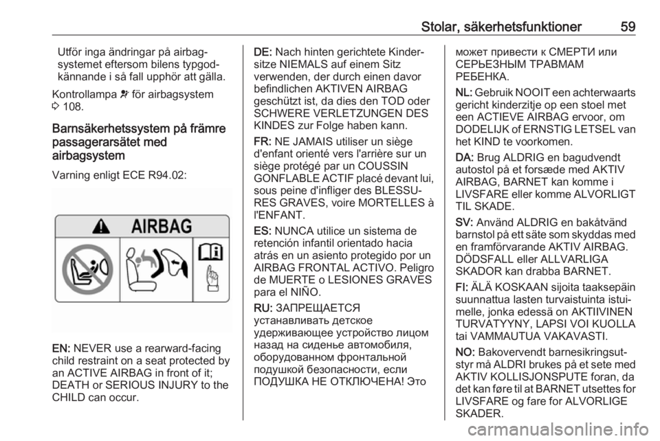 OPEL ASTRA K 2019  Instruktionsbok Stolar, säkerhetsfunktioner59Utför inga ändringar på airbag‐
systemet eftersom bilens typgod‐
kännande i så fall upphör att gälla.
Kontrollampa  v för airbagsystem
3  108.
Barnsäkerhetss