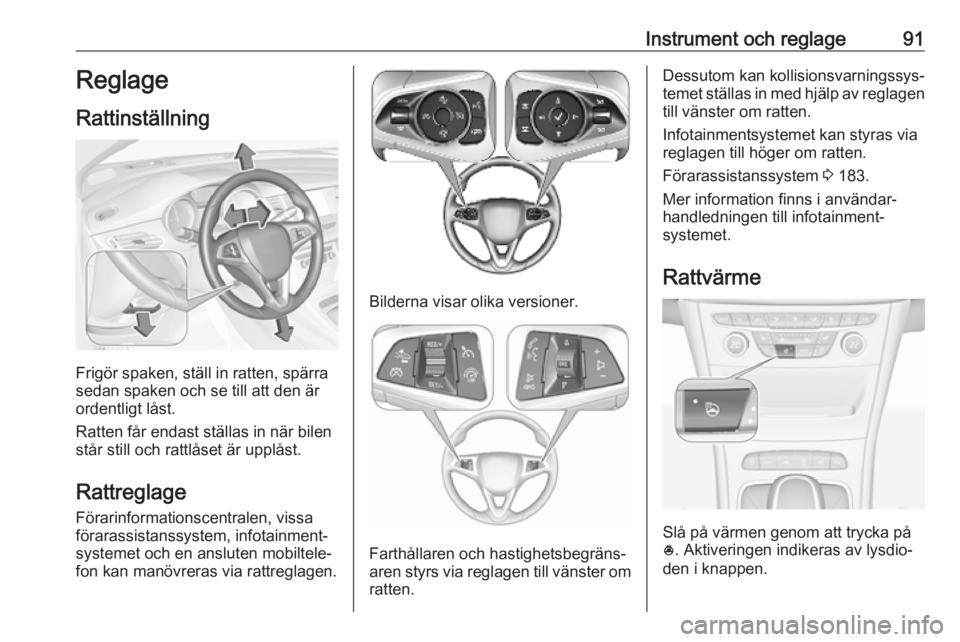OPEL ASTRA K 2019  Instruktionsbok Instrument och reglage91Reglage
Rattinställning
Frigör spaken, ställ in ratten, spärra
sedan spaken och se till att den är
ordentligt låst.
Ratten får endast ställas in när bilen
står still 