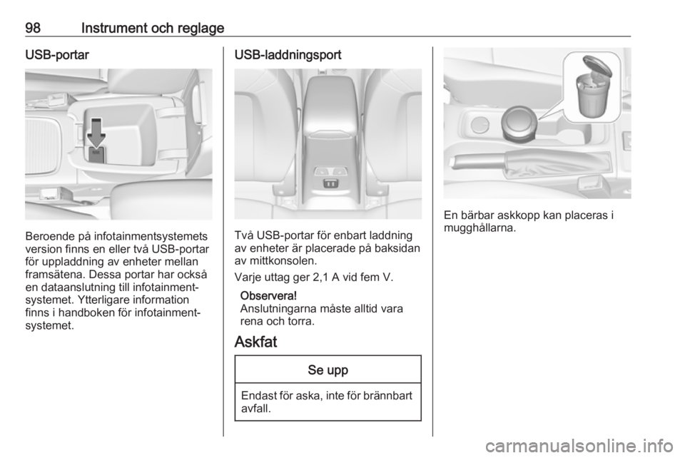 OPEL ASTRA K 2019  Instruktionsbok 98Instrument och reglageUSB-portar
Beroende på infotainmentsystemets
version finns en eller två USB-portar
för uppladdning av enheter mellan
framsätena. Dessa portar har också
en dataanslutning t