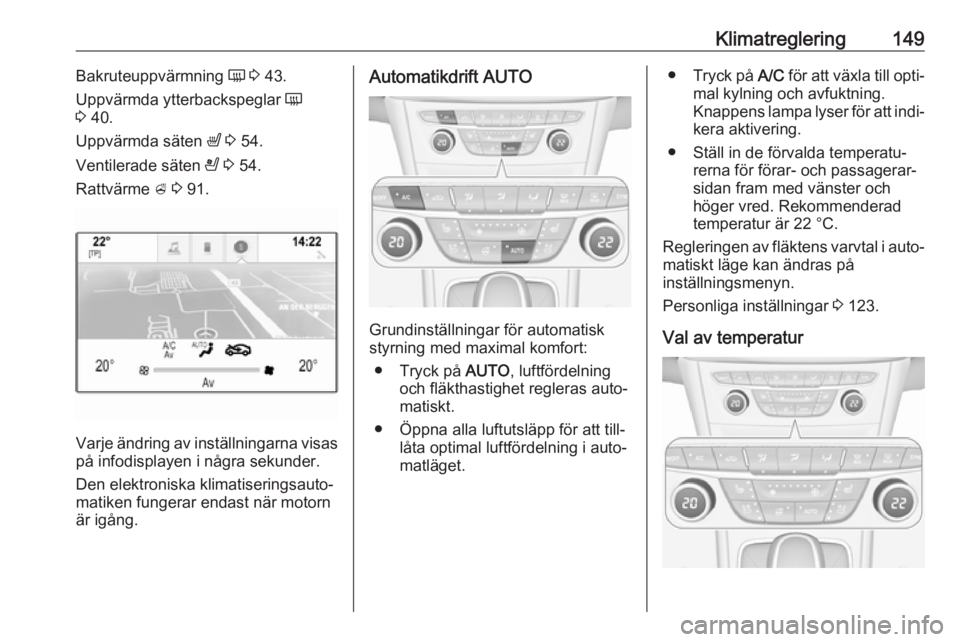 OPEL ASTRA K 2019.5  Instruktionsbok Klimatreglering149Bakruteuppvärmning Ü 3  43.
Uppvärmda ytterbackspeglar  Ü
3  40.
Uppvärmda säten  ß 3  54.
Ventilerade säten  A 3  54.
Rattvärme  A 3  91.
Varje ändring av inställningarna