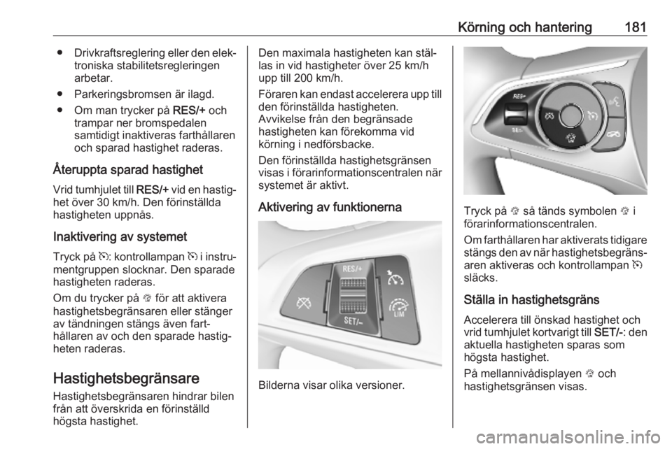 OPEL ASTRA K 2019.5  Instruktionsbok Körning och hantering181●Drivkraftsreglering eller den elek‐
troniska stabilitetsregleringen
arbetar.
● Parkeringsbromsen är ilagd. ● Om man trycker på  RES/+ och
trampar ner bromspedalen
s