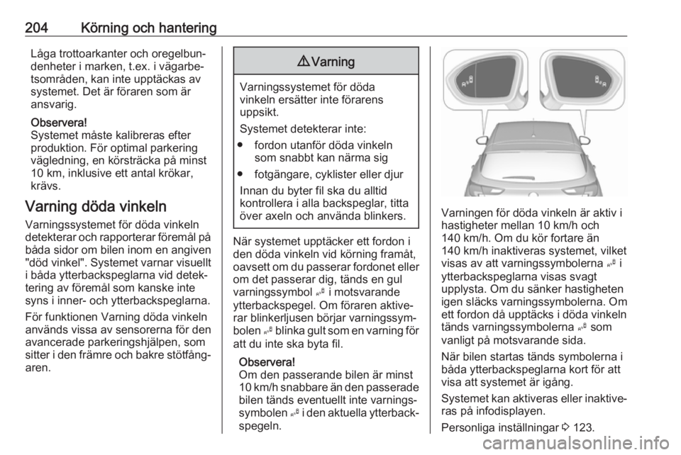 OPEL ASTRA K 2019.5  Instruktionsbok 204Körning och hanteringLåga trottoarkanter och oregelbun‐
denheter i marken, t.ex. i vägarbe‐
tsområden, kan inte upptäckas av
systemet. Det är föraren som är ansvarig.
Observera!
Systeme