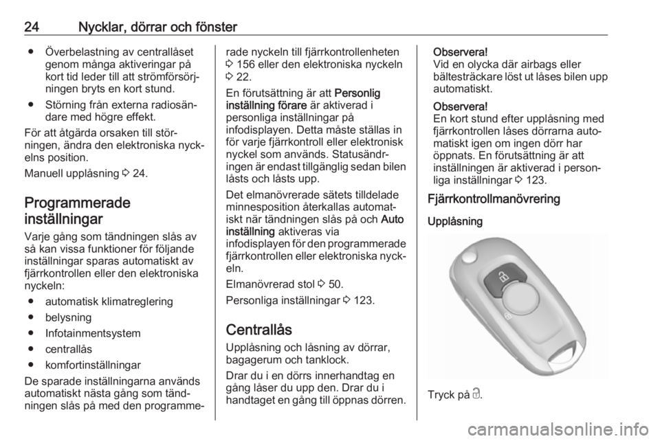 OPEL ASTRA K 2019.5  Instruktionsbok 24Nycklar, dörrar och fönster● Överbelastning av centrallåsetgenom många aktiveringar på
kort tid leder till att strömförsörj‐
ningen bryts en kort stund.
● Störning från externa radi