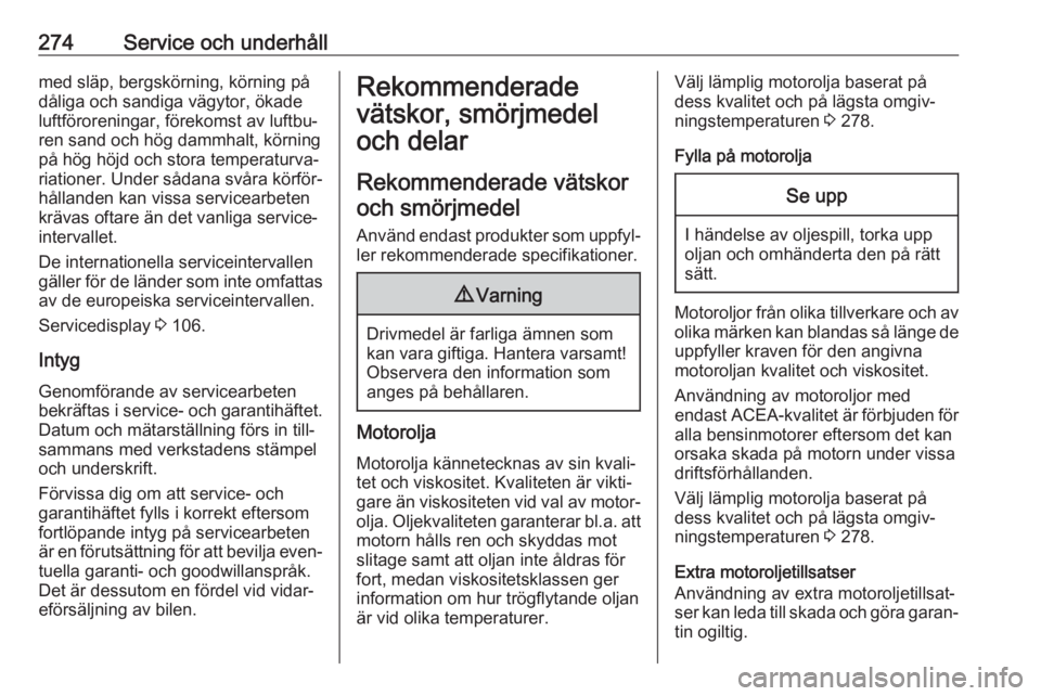 OPEL ASTRA K 2019.5  Instruktionsbok 274Service och underhållmed släp, bergskörning, körning på
dåliga och sandiga vägytor, ökade
luftföroreningar, förekomst av luftbu‐
ren sand och hög dammhalt, körning
på hög höjd och 