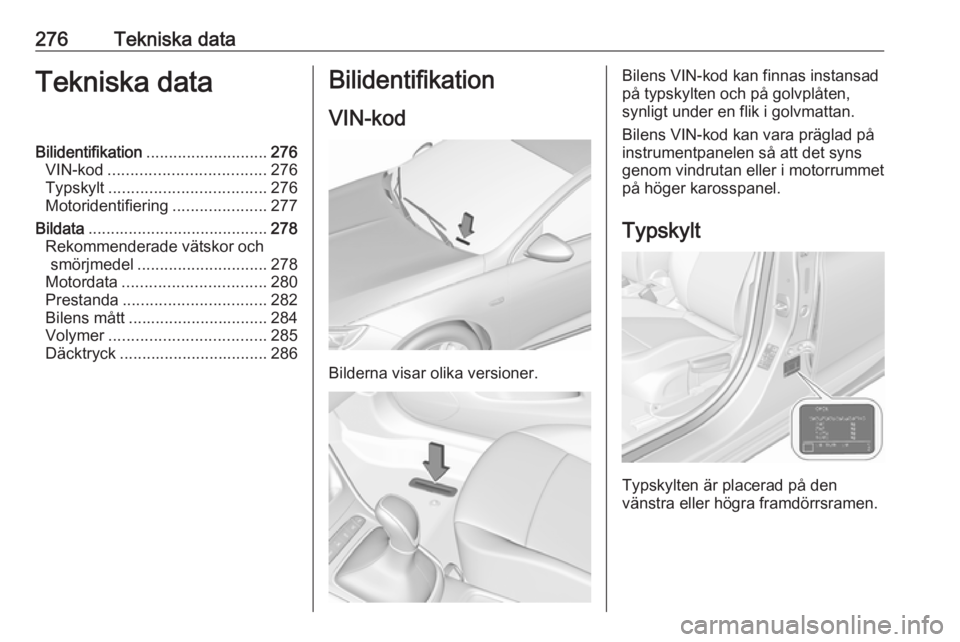 OPEL ASTRA K 2019.5 Instruktionsbok 276Tekniska dataTekniska dataBilidentifikation........................... 276
VIN-kod ................................... 276
Typskylt ................................... 276
Motoridentifiering ...... OPEL ASTRA K 2019.5 Instruktionsbok 276Tekniska dataTekniska dataBilidentifikation........................... 276
VIN-kod ................................... 276
Typskylt ................................... 276
Motoridentifiering ......