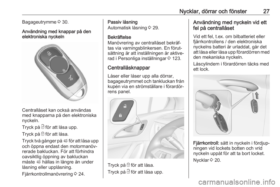 OPEL ASTRA K 2019.5 Instruktionsbok Nycklar, dörrar och fönster27Bagageutrymme 3 30.
Användning med knappar på den
elektroniska nyckeln
Centrallåset kan också användas
med knapparna på den elektroniska
nyckeln.
Tryck på c för OPEL ASTRA K 2019.5 Instruktionsbok Nycklar, dörrar och fönster27Bagageutrymme 3 30.
Användning med knappar på den
elektroniska nyckeln
Centrallåset kan också användas
med knapparna på den elektroniska
nyckeln.
Tryck på c för