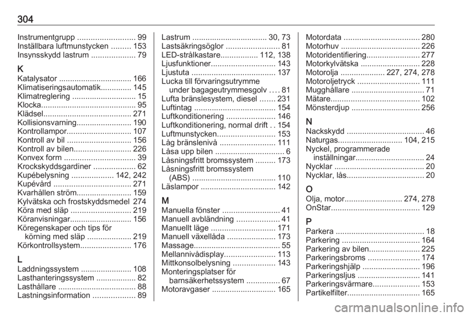 OPEL ASTRA K 2019.5  Instruktionsbok 304Instrumentgrupp .......................... 99
Inställbara luftmunstycken  .........153
Insynsskydd lastrum  ....................79
K Katalysator ................................. 166
Klimatisering