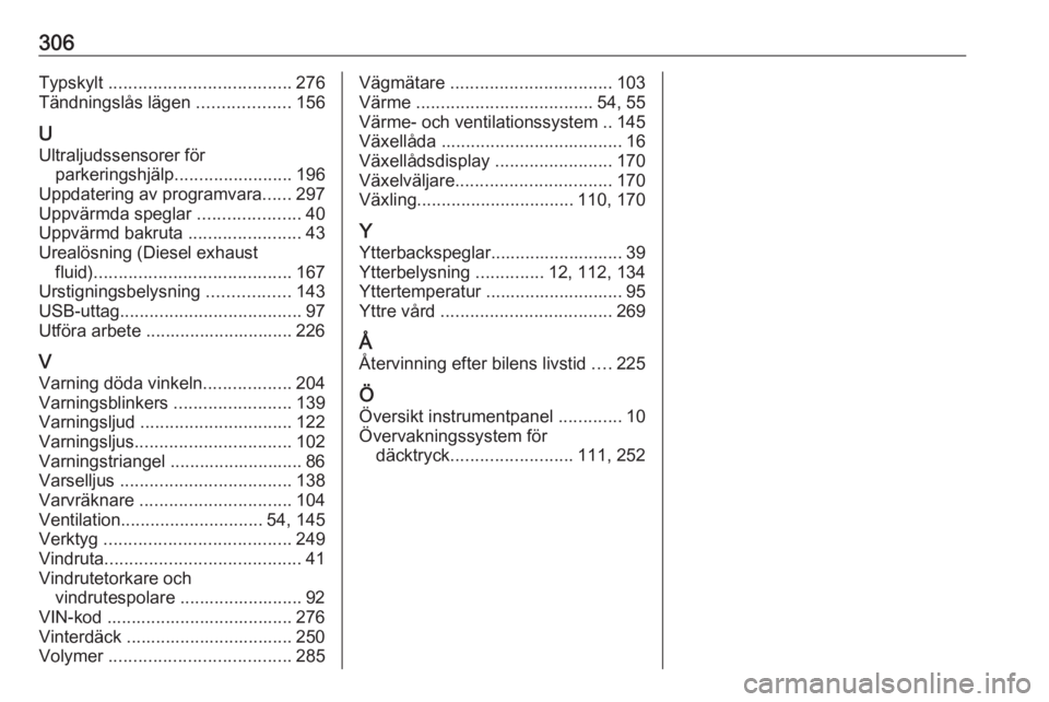 OPEL ASTRA K 2019.5  Instruktionsbok 306Typskylt ..................................... 276
Tändningslås lägen  ...................156
U Ultraljudssensorer för parkeringshjälp ........................ 196
Uppdatering av programvara .