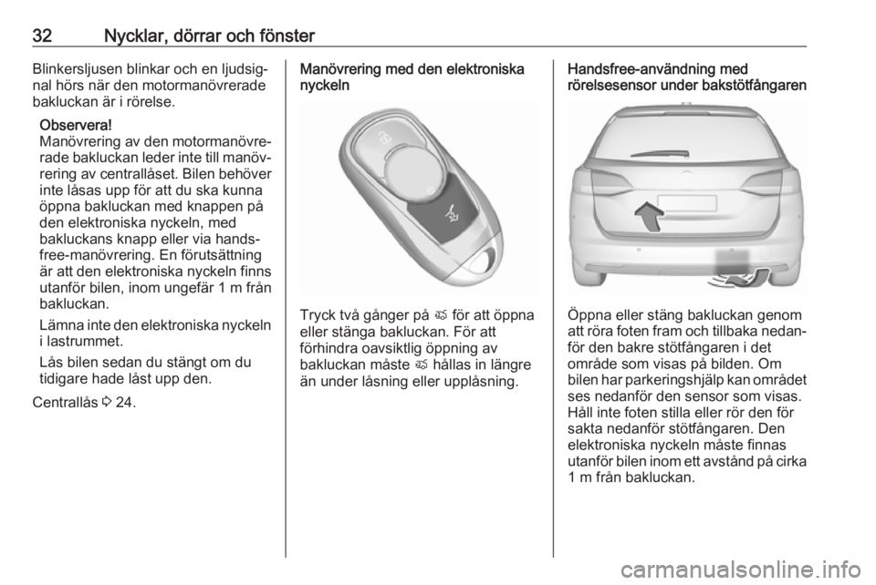 OPEL ASTRA K 2019.5 Instruktionsbok 32Nycklar, dörrar och fönsterBlinkersljusen blinkar och en ljudsig‐nal hörs när den motormanövreradebakluckan är i rörelse.
Observera!
Manövrering av den motormanövre‐
rade bakluckan lede OPEL ASTRA K 2019.5 Instruktionsbok 32Nycklar, dörrar och fönsterBlinkersljusen blinkar och en ljudsig‐nal hörs när den motormanövreradebakluckan är i rörelse.
Observera!
Manövrering av den motormanövre‐
rade bakluckan lede