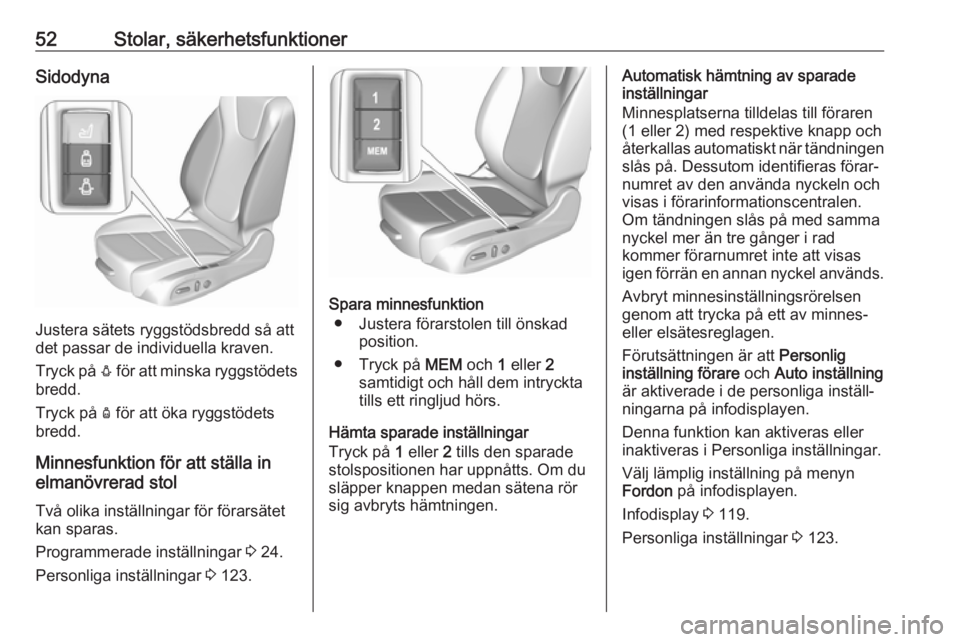 OPEL ASTRA K 2019.5  Instruktionsbok 52Stolar, säkerhetsfunktionerSidodyna
Justera sätets ryggstödsbredd så att
det passar de individuella kraven.
Tryck på  e för att minska ryggstödets
bredd.
Tryck på  d för att öka ryggstöde