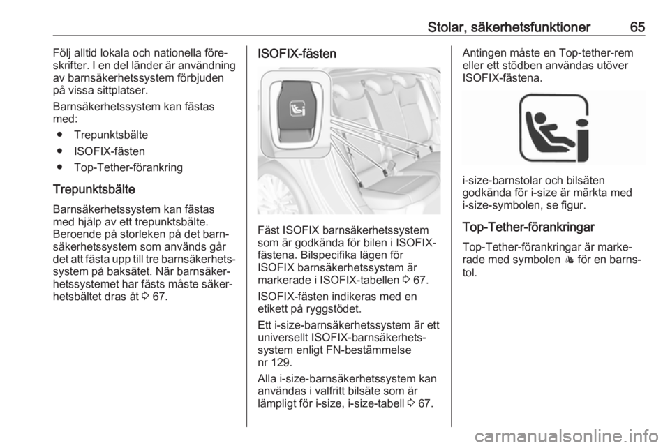 OPEL ASTRA K 2019.5  Instruktionsbok Stolar, säkerhetsfunktioner65Följ alltid lokala och nationella före‐
skrifter. I en del länder är användning
av barnsäkerhetssystem förbjuden
på vissa sittplatser.
Barnsäkerhetssystem kan 