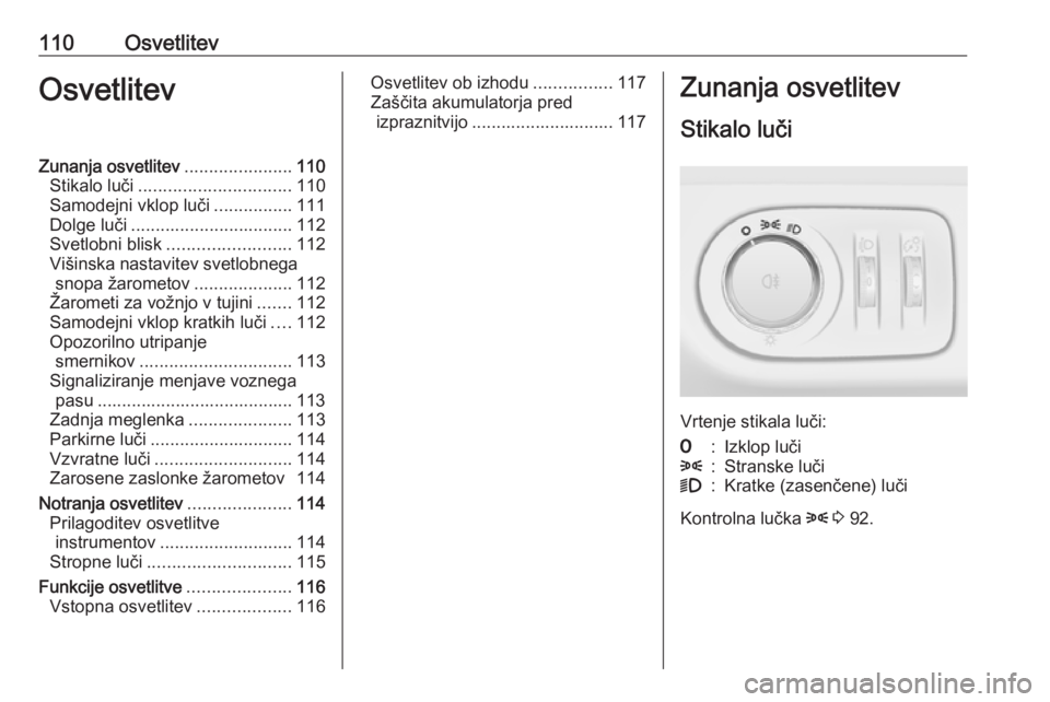 OPEL ADAM 2017.5 Uporabniški priročnik 110OsvetlitevOsvetlitevZunanja osvetlitev......................110
Stikalo luči ............................... 110
Samodejni vklop luči ................111
Dolge luči ............................. OPEL ADAM 2017.5 Uporabniški priročnik 110OsvetlitevOsvetlitevZunanja osvetlitev......................110
Stikalo luči ............................... 110
Samodejni vklop luči ................111
Dolge luči .............................