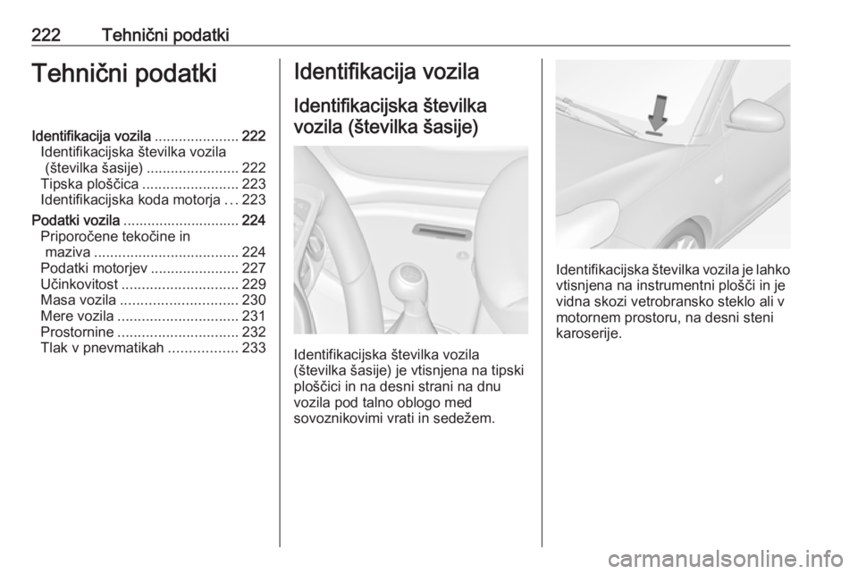 OPEL ADAM 2017.5 Uporabniški priročnik 222Tehnični podatkiTehnični podatkiIdentifikacija vozila.....................222
Identifikacijska številka vozila (številka šasije) .......................222
Tipska ploščica .................. OPEL ADAM 2017.5 Uporabniški priročnik 222Tehnični podatkiTehnični podatkiIdentifikacija vozila.....................222
Identifikacijska številka vozila (številka šasije) .......................222
Tipska ploščica ..................