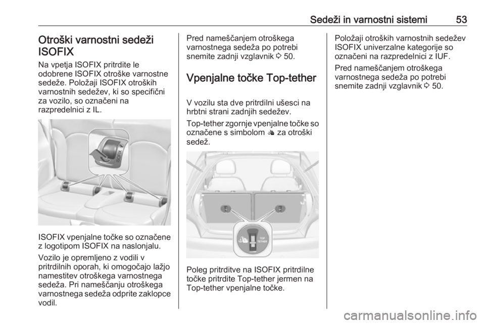 OPEL ADAM 2017.5 Uporabniški priročnik Sedeži in varnostni sistemi53Otroški varnostni sedežiISOFIX
Na vpetja ISOFIX pritrdite le
odobrene ISOFIX otroške varnostne
sedeže. Položaji ISOFIX otroških
varnostnih sedežev, ki so specifič OPEL ADAM 2017.5 Uporabniški priročnik Sedeži in varnostni sistemi53Otroški varnostni sedežiISOFIX
Na vpetja ISOFIX pritrdite le
odobrene ISOFIX otroške varnostne
sedeže. Položaji ISOFIX otroških
varnostnih sedežev, ki so specifič