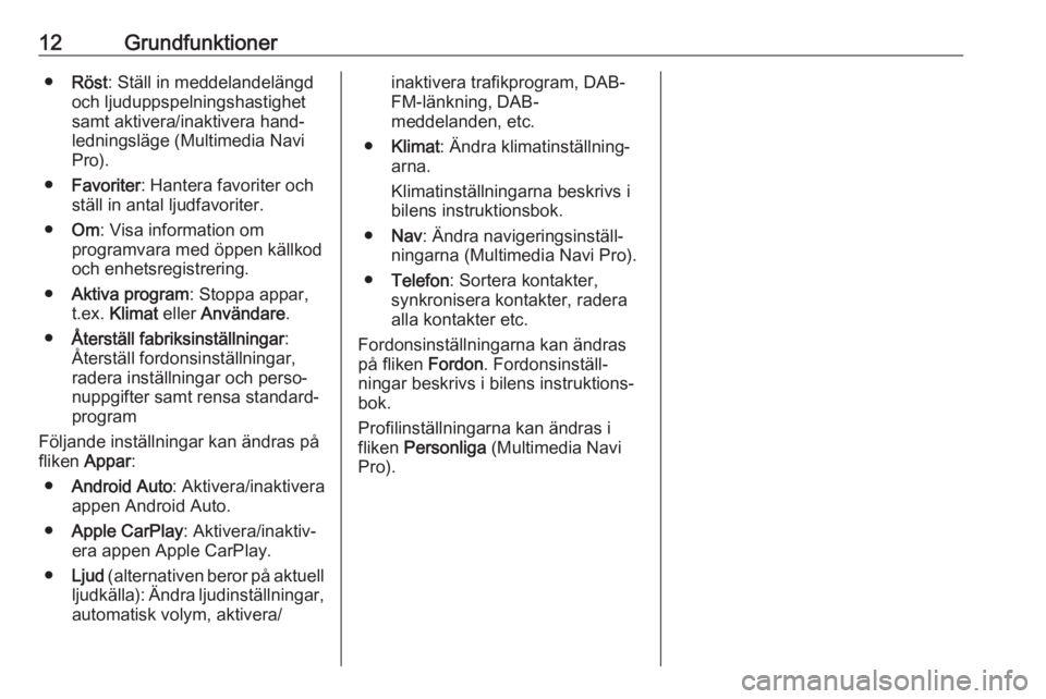 OPEL ASTRA K 2020  Handbok för infotainmentsystem 12Grundfunktioner●Röst : Ställ in meddelandelängd
och ljuduppspelningshastighet
samt aktivera/inaktivera hand‐
ledningsläge (Multimedia Navi
Pro).
● Favoriter : Hantera favoriter och
ställ 