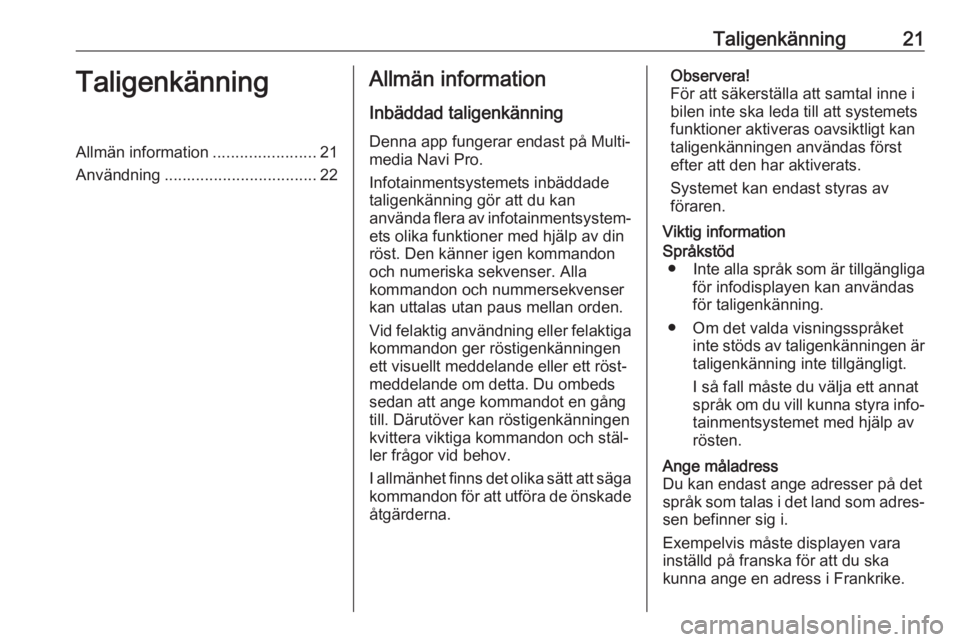 OPEL ASTRA K 2020  Handbok för infotainmentsystem Taligenkänning21TaligenkänningAllmän information.......................21
Användning .................................. 22Allmän information
Inbäddad taligenkänning
Denna app fungerar endast p