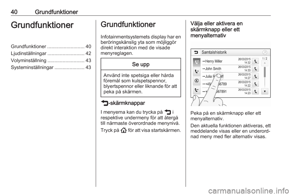 OPEL ASTRA K 2020  Handbok för infotainmentsystem 40GrundfunktionerGrundfunktionerGrundfunktioner........................... 40
Ljudinställningar ........................... 42
Volyminställning ........................... 43
Systeminställningar ..