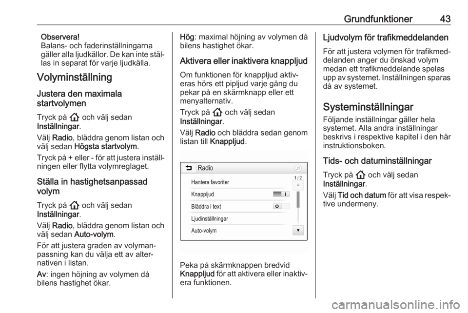 OPEL ASTRA K 2020  Handbok för infotainmentsystem Grundfunktioner43Observera!
Balans- och faderinställningarna
gäller alla ljudkällor. De kan inte stäl‐
las in separat för varje ljudkälla.
Volyminställning
Justera den maximala
startvolymen
T