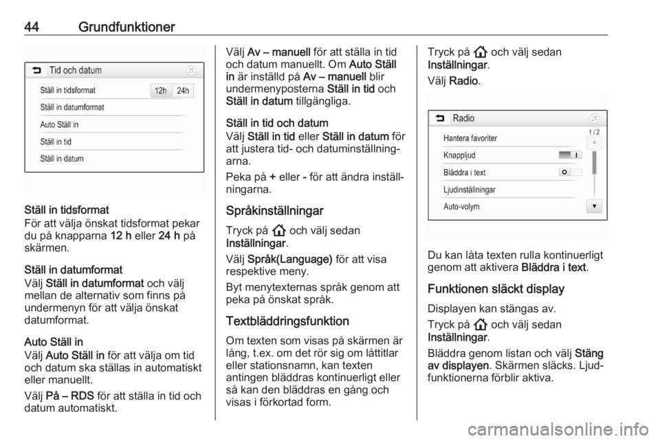 OPEL ASTRA K 2020  Handbok för infotainmentsystem 44Grundfunktioner
Ställ in tidsformat
För att välja önskat tidsformat pekar
du på knapparna  12 h eller  24 h på
skärmen.
Ställ in datumformat
Välj  Ställ in datumformat  och välj
mellan de