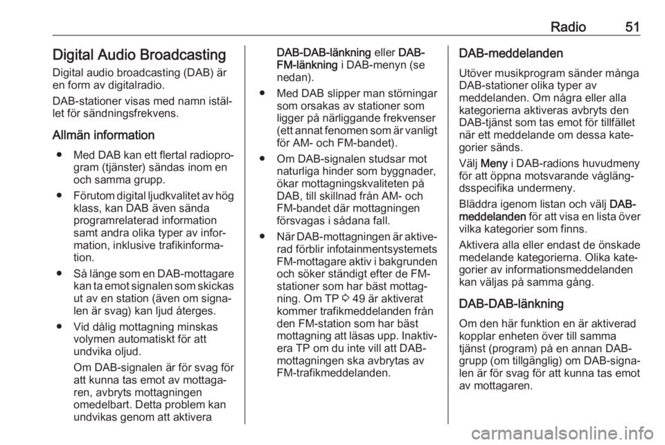 OPEL ASTRA K 2020  Handbok för infotainmentsystem Radio51Digital Audio Broadcasting
Digital audio broadcasting (DAB) är
en form av digitalradio.
DAB-stationer visas med namn istäl‐
let för sändningsfrekvens.
Allmän information ● Med DAB kan 