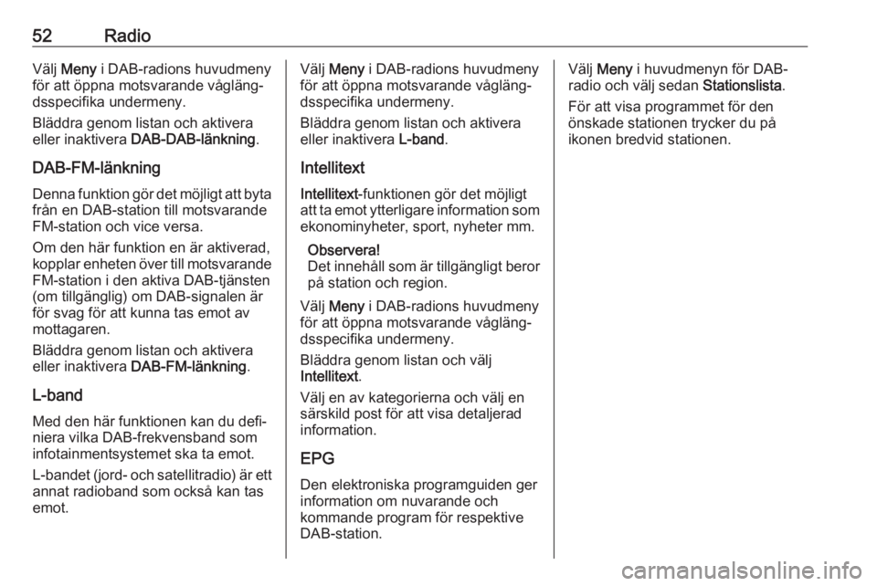 OPEL ASTRA K 2020  Handbok för infotainmentsystem 52RadioVälj Meny  i DAB-radions huvudmeny
för att öppna motsvarande vågläng‐ dsspecifika undermeny.
Bläddra genom listan och aktivera
eller inaktivera  DAB-DAB-länkning .
DAB-FM-länkning Den