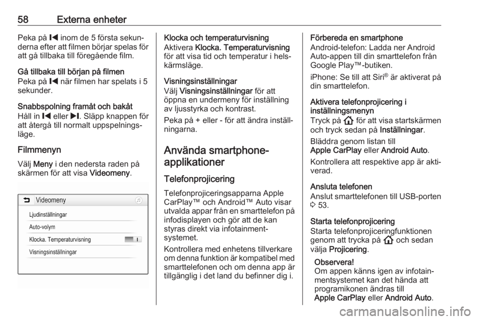 OPEL ASTRA K 2020  Handbok för infotainmentsystem 58Externa enheterPeka på % inom de 5 första sekun‐
derna efter att filmen börjar spelas för
att gå tillbaka till föregående film.
Gå tillbaka till början på filmen
Peka på  % när filmen 