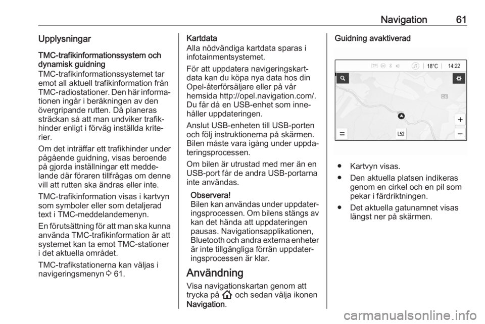 OPEL ASTRA K 2020 Handbok för infotainmentsystem Navigation61UpplysningarTMC-trafikinformationssystem och
dynamisk guidning
TMC-trafikinformationssystemet tar
emot all aktuell trafikinformation från
TMC-radiostationer. Den här informa‐ tionen in OPEL ASTRA K 2020 Handbok för infotainmentsystem Navigation61UpplysningarTMC-trafikinformationssystem och
dynamisk guidning
TMC-trafikinformationssystemet tar
emot all aktuell trafikinformation från
TMC-radiostationer. Den här informa‐ tionen in