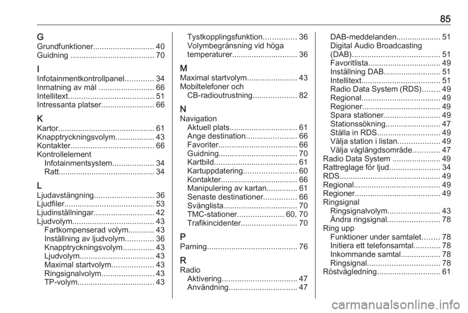 OPEL ASTRA K 2020  Handbok för infotainmentsystem 85GGrundfunktioner ............................ 40
Guidning  ...................................... 70
I
Infotainmentkontrollpanel .............34
Inmatning av mål  .........................66
Intell