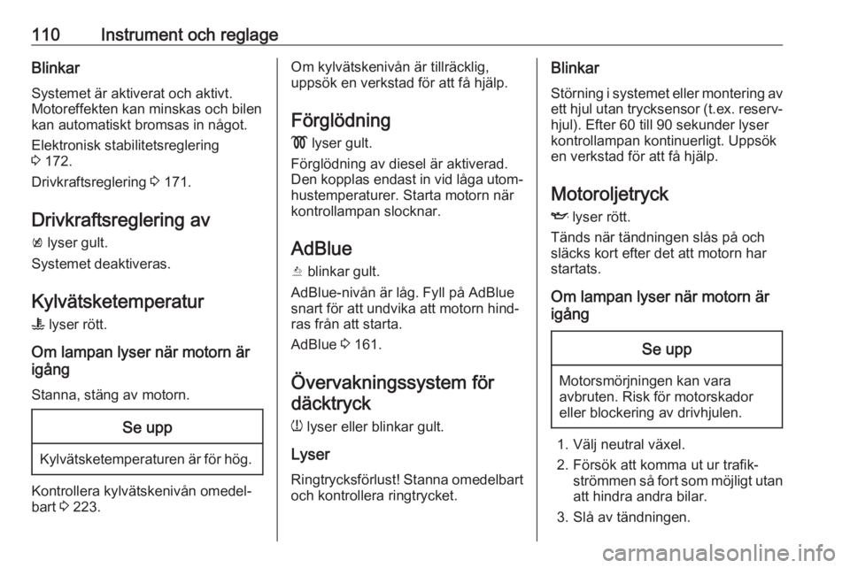 OPEL ASTRA K 2020  Instruktionsbok 110Instrument och reglageBlinkarSystemet är aktiverat och aktivt.
Motoreffekten kan minskas och bilen
kan automatiskt bromsas in något.
Elektronisk stabilitetsreglering
3  172.
Drivkraftsreglering  