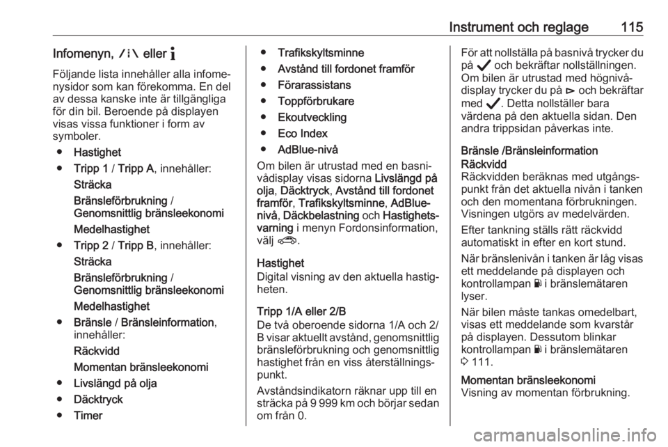 OPEL ASTRA K 2020  Instruktionsbok Instrument och reglage115Infomenyn, ; eller  "
Följande lista innehåller alla infome‐ nysidor som kan förekomma. En del
av dessa kanske inte är tillgängliga
för din bil. Beroende på displ