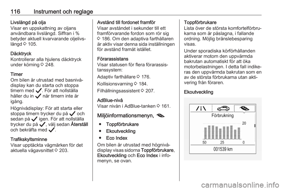 OPEL ASTRA K 2020  Instruktionsbok 116Instrument och reglageLivslängd på olja
Visar en uppskattning av oljans
användbara livslängd. Siffran i %
betyder aktuell kvarvarande oljelivs‐
längd  3 105.
Däcktryck
Kontrollerar alla hju