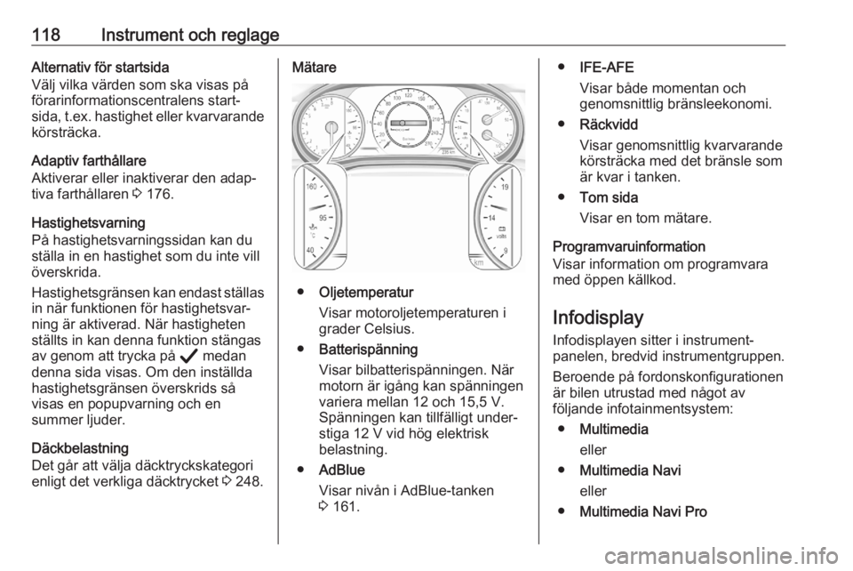 OPEL ASTRA K 2020  Instruktionsbok 118Instrument och reglageAlternativ för startsida
Välj vilka värden som ska visas på
förarinformationscentralens start‐
sida, t.ex. hastighet eller kvarvarande körsträcka.
Adaptiv farthållar