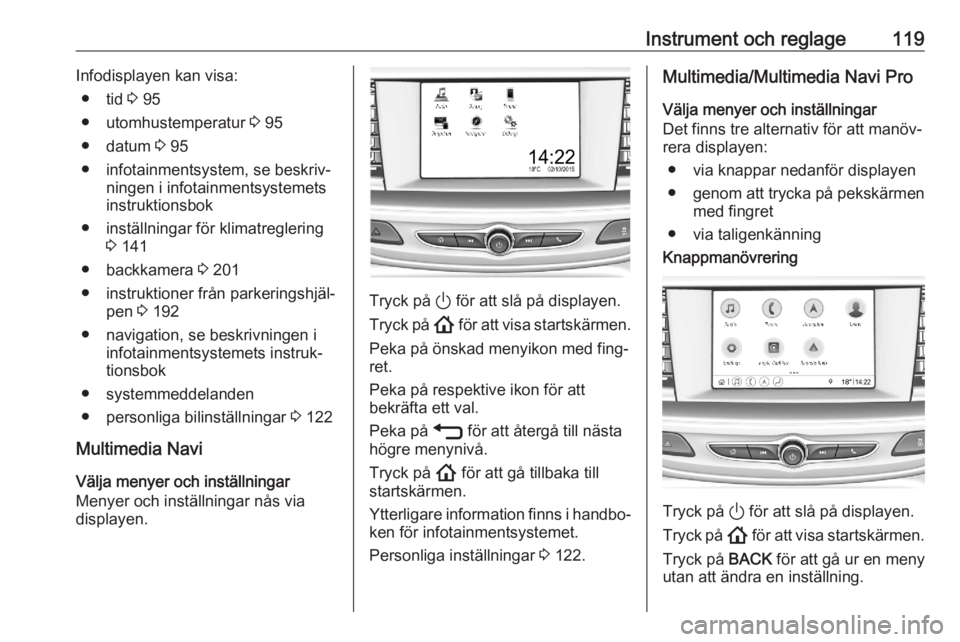 OPEL ASTRA K 2020  Instruktionsbok Instrument och reglage119Infodisplayen kan visa:● tid  3 95
● utomhustemperatur  3 95
● datum  3 95
● infotainmentsystem, se beskriv‐ ningen i infotainmentsystemets
instruktionsbok
● inst