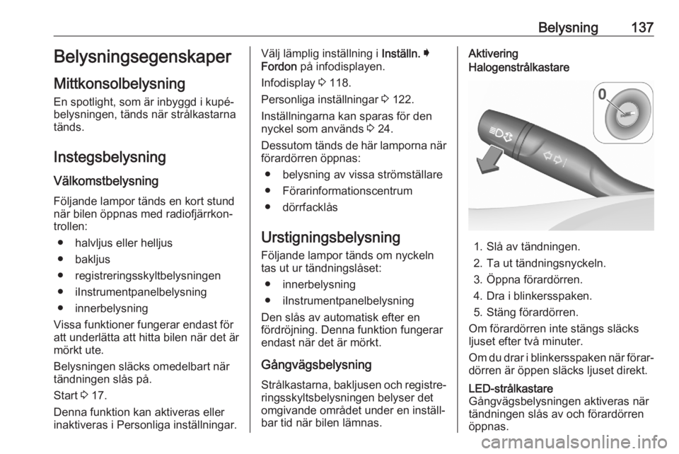 OPEL ASTRA K 2020  Instruktionsbok Belysning137Belysningsegenskaper
Mittkonsolbelysning En spotlight, som är inbyggd i kupé‐
belysningen, tänds när strålkastarna
tänds.
Instegsbelysning
Välkomstbelysning Följande lampor tänd