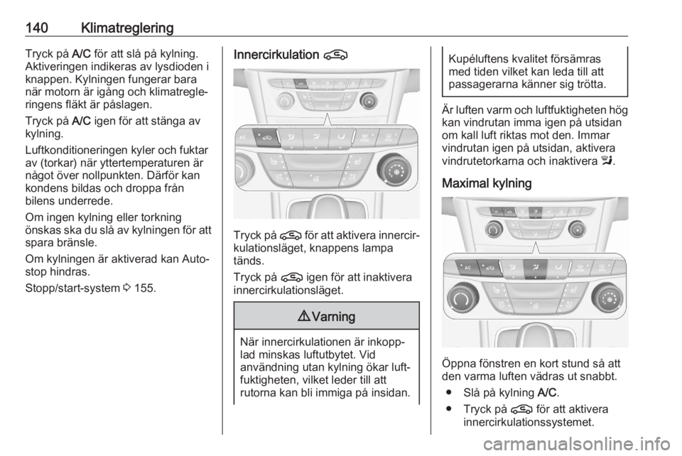 OPEL ASTRA K 2020  Instruktionsbok 140KlimatregleringTryck på A/C för att slå på kylning.
Aktiveringen indikeras av lysdioden i
knappen. Kylningen fungerar bara
när motorn är igång och klimatregle‐
ringens fläkt är påslagen
