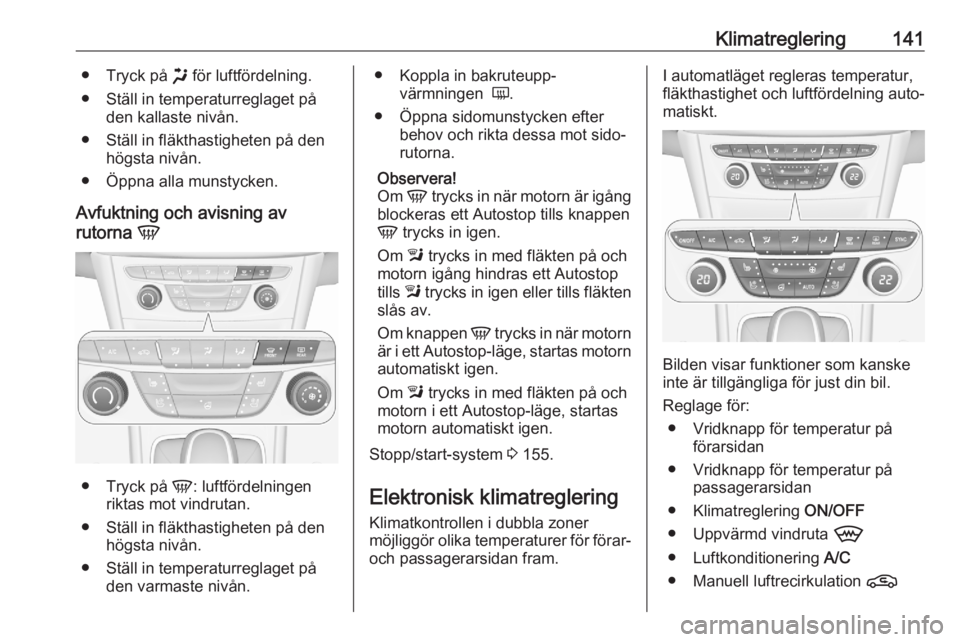 OPEL ASTRA K 2020  Instruktionsbok Klimatreglering141● Tryck på x för luftfördelning.
● Ställ in temperaturreglaget på den kallaste nivån.
● Ställ in fläkthastigheten på den högsta nivån.
● Öppna alla munstycken.
Av
