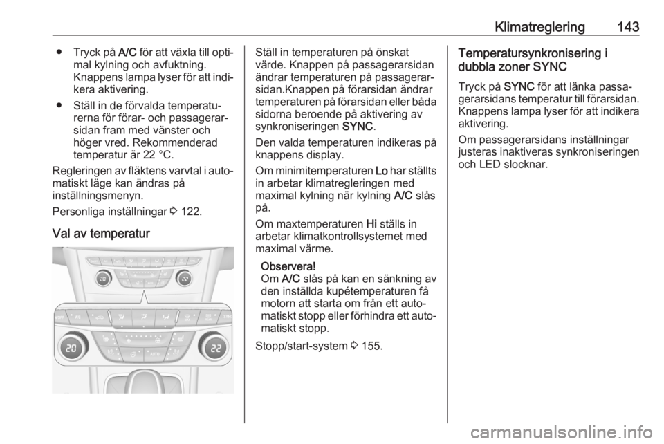 OPEL ASTRA K 2020  Instruktionsbok Klimatreglering143●Tryck på  A/C för att växla till opti‐
mal kylning och avfuktning.
Knappens lampa lyser för att indi‐
kera aktivering.
● Ställ in de förvalda temperatu‐ rerna för f
