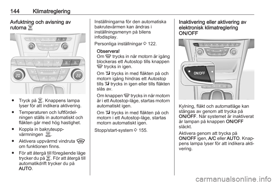 OPEL ASTRA K 2020  Instruktionsbok 144KlimatregleringAvfuktning och avisning av
rutorna  $
● Tryck på  $. Knappens lampa
lyser för att indikera aktivering.
● Temperaturen och luftfördel‐ ningen ställs in automatiskt och
fläk